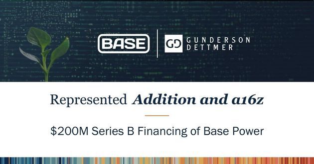 Gunderson Dettmer Represents Addition and a16z in Base Power $200M Series B Financing