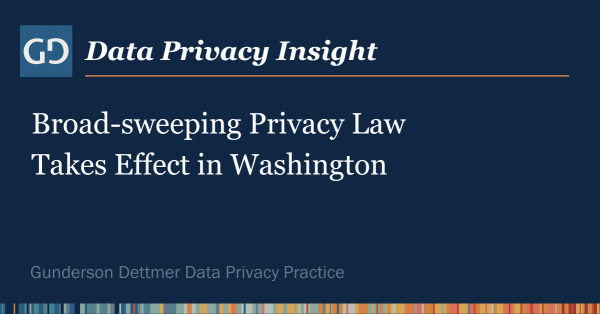 Data Privacy Insight: Broad-sweeping Privacy Law Takes Effect in Washington
