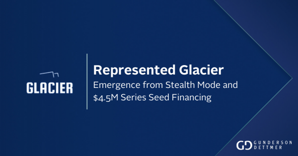 Gunderson Dettmer Advises Glacier in its Emergence from Stealth Mode ...