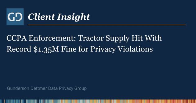Client Insight: CCPA Enforcement: Tractor Supply Hit With Record $1.35M Fine for Privacy Violations