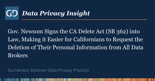 Data Privacy Insight: Gov. Newsom Signs the CA Delete Act (SB 362) into Law, Making it Easier for Californians to Request the Deletion of Their Personal Information from All Data Brokers