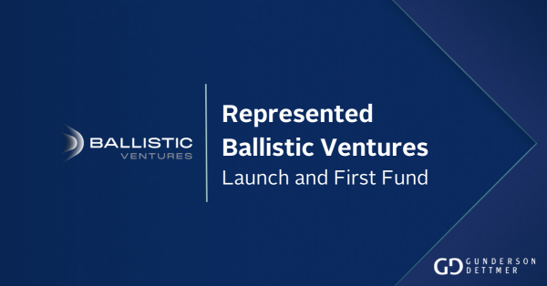 Gunderson Dettmer Advises Ballistic Ventures on the launch of the new ...