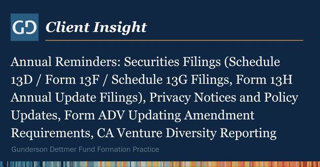 Client Insight: Annual Reminders: Securities Filings (Schedule 13D / Form 13F / Schedule 13G Filings, Form 13H Annual Update Filings), Privacy Notices and Policy Updates, Form ADV Updating Amendment Requirements, CA Venture Diversity Reporting