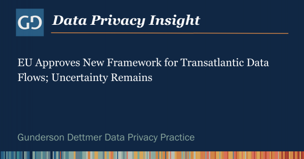 Data Privacy Insight: EU Approves New Framework for Transatlantic Data Flows; Uncertainty Remains