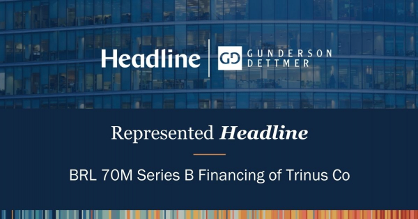 Gunderson Dettmer Advices Headline in its BRL $70M Series B financing ...