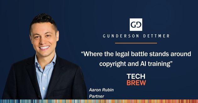 Tech Brew Interviews Aaron Rubin in "Where the legal battle stands around copyright and AI training"