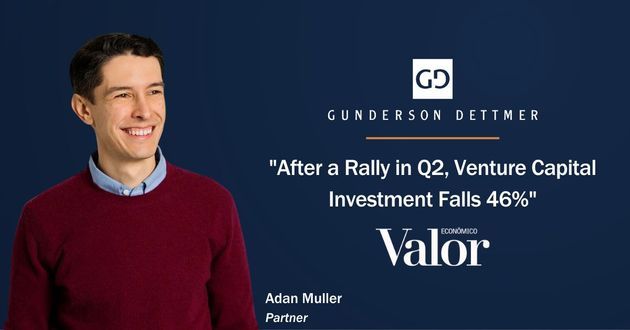 Valor Econômico Interviews Adan Muller and Shares Gunderson Dettmer Data in "After a Rally in Q2, Venture Capital Investment Falls 46%"