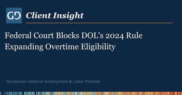 Client Insight: Federal Court Blocks DOL's 2024 Rule Expanding Overtime Eligibility